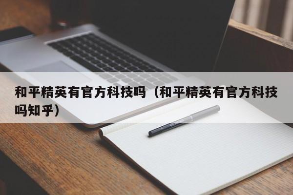 和平精英有官方科技吗（和平精英有官方科技吗知乎）